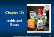 Chapter 13: Acids and Bases€¦ · 13-3 Chapter 13 Topics 1. What Are Acids and Bases? 2. Strong and Weak Acids and Bases 3. Relative Strengths of Weak Acids 4. Acidic, Basic, and