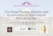 The Royal Pavilion, Brighton and its connection to …...Royal Pavilion & Museums, Brighton & Hove Voices of India The First World War Conference Royal Pavilion & Museums, Brighton