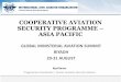 COOPERATIVE AVIATION SECURITY PROGRAMME ASIA PACIFIC · Security Standards and Recommended Practices (SARPs) and guidance material by enhancing aviation security capabilities of Member