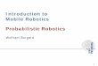 Introduction to Mobile Robotics Probabilistic Introduction to Mobile Robotics Wolfram Burgard . 2 Probabilistic