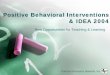 Positive Behavioral Interventions...Positive Behavioral Interventions & IDEA 2004 This presentation is not designed to promote a specific philosophy, or to serve as a blueprint for