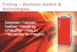 Froling Biomass boilers & technologies - wood …...Oil-fired/gas-fired boiler Turbomat 500 4 •4-shelled high-temp. combustion chamber •Moving conveyor grate incl. autom. ash removal