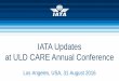 IATA Updates at ULD CARE Annual Conference€¦ · IATA Updates at ULD CARE Annual Conference ... Review of the check-list by all CSC sub-groups to verify the list of operational