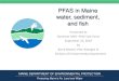 PFAS in Maine water, sediment, and fish...Sep 25, 2019  · water, sediment, and fish Presented to . Governor Mills’ PFAS Task Force. September 25, 2019. by. Barry Mower, PhD, Biologist