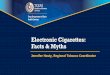 Electronic Cigarettes: Facts & Myths€¦ · of regulation, e-cigarettes cannot be considered a risk free alternative c. No studies have been conducted on long-term usage and respiratory