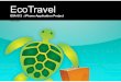 EcoTravel - ecasserly.com · EcoTravel Application 1. Change the behavior and cognitive response to eco-friendly concepts. 2. Sustain these behavioral changes through a user-friendly