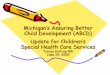 Michigan’s Assuring Better Child Health and Development ......Michigan’s Assuring Better Child Development (ABCD) Update for Children’s Special Health Care Services Teresa Holtrop