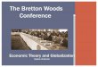 The Bretton Woods Conference - Reesonomics Woods... · A meeting held in Bretton Woods New Hampshire, from July 1-22, 1944 Wanted to create financial arrangements for the postwar
