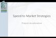 Speed to Market Strategies · 2018-04-04 · “Speed to Market Strategies” • Changing demands of heathcare require improved project and/or solution speed • How quickly can