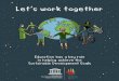 Let’s work together - UNESCO...Let’s work together Education has a key role in helping achieve the Sustainable Development Goals WHEN IT COMES TO THE PLANET, WE HAVE TO THINK BIG