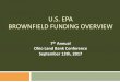 U.S. EPA BROWNFIELD FUNDING OVERVIEW · expansion, redevelopment, or reuse of which may be complicated by the presence or potential presence of a hazardous substance, pollutant, or