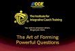 The Art of Forming Powerful Questions · The Art of Forming Powerful Questions You wish to empower others. We get you there. Institute for Integrative Coach Training (C) ALL RIGHTS