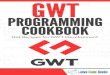 GWT Programming Cookbook · GWT Programming Cookbook ii Contents 1 GWT Tutorial for Beginners 1 1.1 Overview 