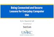 Being Connected and Secure: Lessons for Everyday Computer ......• Secure your computer just as you secure the doors to your home. Has mostly to do with the security measures and