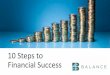 10 Steps to Financial Success - Benefits · 10 Steps to Financial Success. Your income does not determine how successful you are –your choices and priorities do. Financial Success