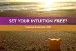 SET YOUR INTUITION FREE! · 2016-04-02 · to see if you resonate and then you ask questions and I answer. I feel, I see, I hear and I just know stuff that is true about you and your