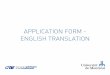 APPLICATION FORM - ENGLISH TRANSLATION · 2017-12-21 · Before beginning, please consider using Google Chrome to benefit from its page translation feature. This feature will allow