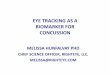 EYE TRACKING AS A BIOMARKER FOR CONCUSSION...EYE TRACKING AS A BIOMARKER FOR CONCUSSION. MELISSA HUNFALVAY PHD. CHIEF SCIENCE OFFICER, RIGHTEYE, LLC. MELISSA@RIGHTEYE.COM. Reduce Costs