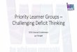 Priority Learner Groups Challenging Deficit Thinking · 2018-06-04 · PowerPoint Presentation Author: Lyn Wright Created Date: 7/15/2016 2:54:43 PM 