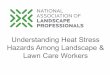 Understanding Heat Stress Hazards Among Landscape & Lawn … · 2020-05-27 · One of the heat stress stages, namely heat exhaustion, is characterized by dehydration. If left unrecognized
