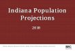 Indiana Population Projectionsby County, 2015 to 2050. Metro Areas Drive Indiana’s Growth. Indiana Population Projections. Source:Indiana Business Research Center • The five fastest-growing