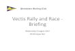 Vectis Rally and Race Briefing Slides August 2017 · Vectis Rally and Race - Briefing Wednesday 9 August 2017 20:00 Upper Bar. When-Sunday 13 th August 2016 PSC Dept. Time – Cruiser