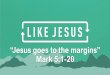 “Jesus goes to the margins” Mark 5:1-20...2019/10/05  · out to see what had happened. When they came to Jesus, they saw the man who had been possessed by the legion of demons,