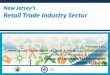 New Jersey’s Retail Trade Industry Sector · 2020-03-11 · sector workers ($57,198). The Retail Trade sector [s lower average annual wage reflects some of the entry level, lower