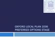 OXFORD LOCAL PLAN 2036 PREFERRED OPTIONS STAGE · The preferred options document It is a consultation document It sets out the approach we think we should take on various issues It