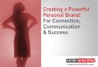 Creating a Powerful Personal Brand: For Connection ... · Creating a Powerful Personal Brand: For Connection, Communication & Success. Intention for Today – A new perspective on
