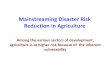 Mainstreaming Disaster Risk Reduction in Agriculture · 2016-09-20 · Damage and loss to agriculture (%) Analysis of 78 PDNA reports - total of USD 140 billion in damage and losses