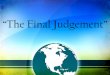 “The Final Judgement” - Christs Church of Marion County€¦ · “The Final Judgement” Matthew 25:31-46 NLT “But when the Son of Man comes in his glory, and all the angels