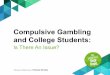 Compulsive Gambling and College Students...Gambling is a Hot Topic 75% of U.S. adults have gambled at least once in the last year 48 states have some form of legalized gambling (Hawaii