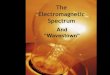 The Electromagnetic Spectrum · 2019-05-08 · The electromagnetic spectrum is just a name that scientists give a bunch of types of radiation when they want to talk about them as