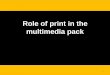 Role of print in the multimedia pack · Customized news for different districts • Customized advertising options at the last mile. Print is the only medium that can addresses all
