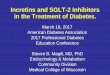 Incretins and SGLT-2 Inhibitors in the Treatment of Diabetes · Incretins and SGLT-2 Inhibitors in the Treatment of Diabetes.. March 18, 2017 . American Diabetes Association . 2017