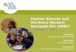 Charter Schools and the Every Student Succeeds Act (ESSA) · the Every Student Succeeds Act (ESSA) January 7, 2016 Gina Mahony Senior VP, Government Relations Christy Wolfe ... into