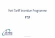 Port Tariff Incentive Programme PTIP€¦ · •Port Tariff Strategy (July 2015) •Port Tariff Incentive Programme + guidelines •Port Tariff Methodology 2018/19-2020/21 •The
