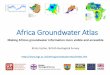 Africa Groundwater Atlas · 06/08/2017  · What is the Africa Groundwater Atlas? •Atlas: “book of maps” •Brings together existing groundwater information from many sources