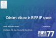 RIPE77 Anti Abuse WG · 2018-10-18 · fgpxmvlsxpsp.me.uk= hsjnkhqxqiox.com Botnet Crimeware Exploit(Kit Phishing Ransomware Spam ... Criminal)jabber)servers Rogue&outgoing&traffic