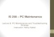 IS 258 – PC Maintenance · •Learn about PC Maintenance and PC maintenance workshop •Learn about operational procedures to keep you, other people, the equipment, and the environment