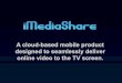 A cloud-based mobile product designed to seamlessly ......A cloud-based mobile product designed to seamlessly deliver online video to the TV screen