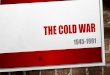 THE COLD WAR€¦ · between the soviet union (russia) and its allies and the united states and its allies • extreme tension, mistrust, paranoia between both sides and their allies