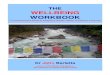 THE WELLBEING WORKBOOK · Let this evidence-based self-improvement workbook be your point of focus on the who, what, why, where, when and how guiding your goals and actions. You need