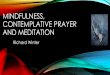MINDFULNESS, CONTEMPLATIVE PRAYER AND MEDITATION · INTO THE SILENT LAND: A GUIDE TO THE CHRISTIAN PRACTICE OF CONTEMPLATION -MARTIN LAIRD •Our greatest need is to be silent before