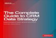 The Complete Guide to CRM Data Strategy3 WHITE PAPER / The Complete Guide to CRM Data Strategy INTRODUCTION Advances in machine learning (ML) and artificial intelligence (AI) are causing