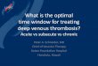 What is the optimal time window for treating deep venous ... · Timing of DVT Treatment •Early phase treatment of acute DVT is best. •The sooner treatment is initiated, whether
