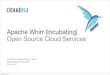Apache Whirr (Incubating) Open Source Cloud Services...Specify the version (e.g. whirr.hadoop.version) Or the tarball to install (e.g. whirr.hadoop.tarball.url) Dev workﬂow: Build