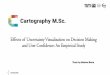 Cartography M.Sc. - Effects of Uncertainty …...Section 1 - User information 13 Effects of Uncertainty Visualization on Decision Making and User Confidence: An Empirical Study •User