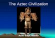 The Aztec Civilization - local-brookings.k12.sd.us · The Beginnings of an Empire • The Aztecs began as a group of farmers from northern Mexico –They soon migrated into Central